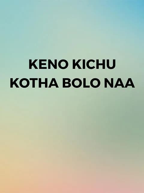 Keno Kichu Kotha Bolo Naa