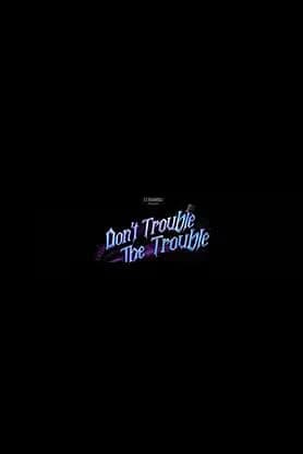 Don`t Trouble The Trouble