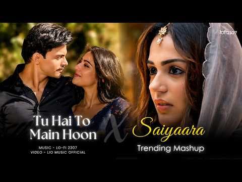 Tu Hai To Main Hoon X Saiyaara - Mashup Lo-fi 2307